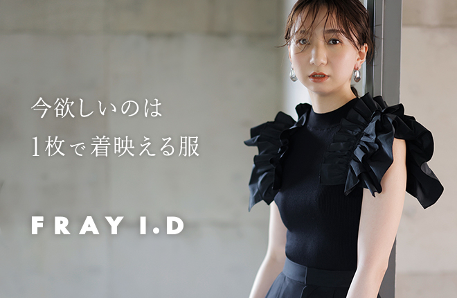 FRAY I.D 今欲しいのは1枚で着映える服