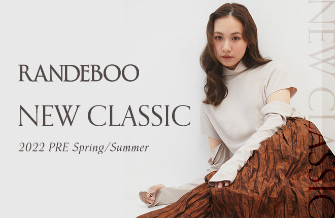 RANDEBOO -2022 PRE Spring/Summer ”NEW CLASSIC”-