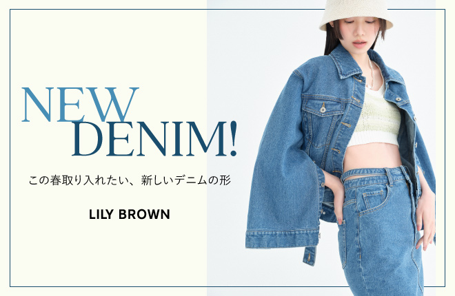 LILY BROWN NEW DENIM！ この春取り入れたい、新しいデニムの形