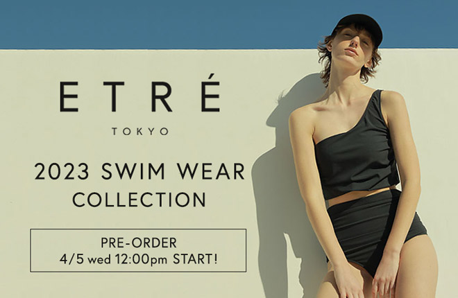 ETRE 2023 SWIM WEAR PRE-ORDER！04.05　12：00 START！