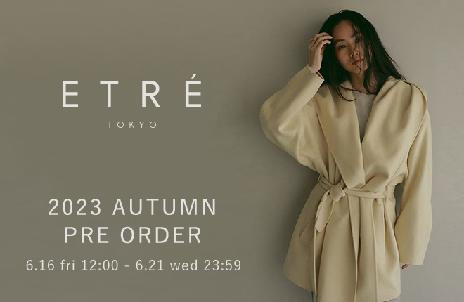 ETRE TOKYO　2023 Autumn Pre-Order