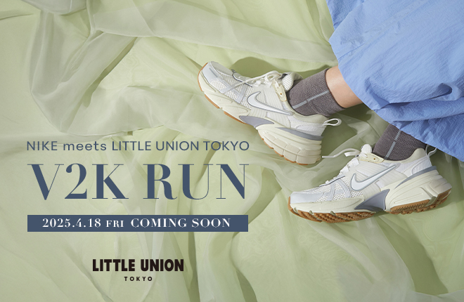 NIKE meets LITTLE UNION TOKYO “V2K RUN” -4.18(fri)Coming soon-