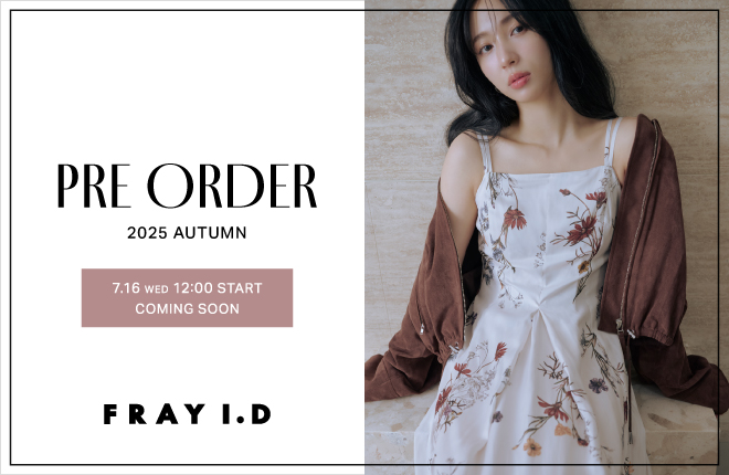 【7/16(水)正午販売スタート】FRAY I.D(フレイアイディー) 2025 Autumn Collection PRE ORDER