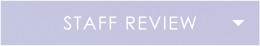 スタッフレビュー STAFF REVIEW