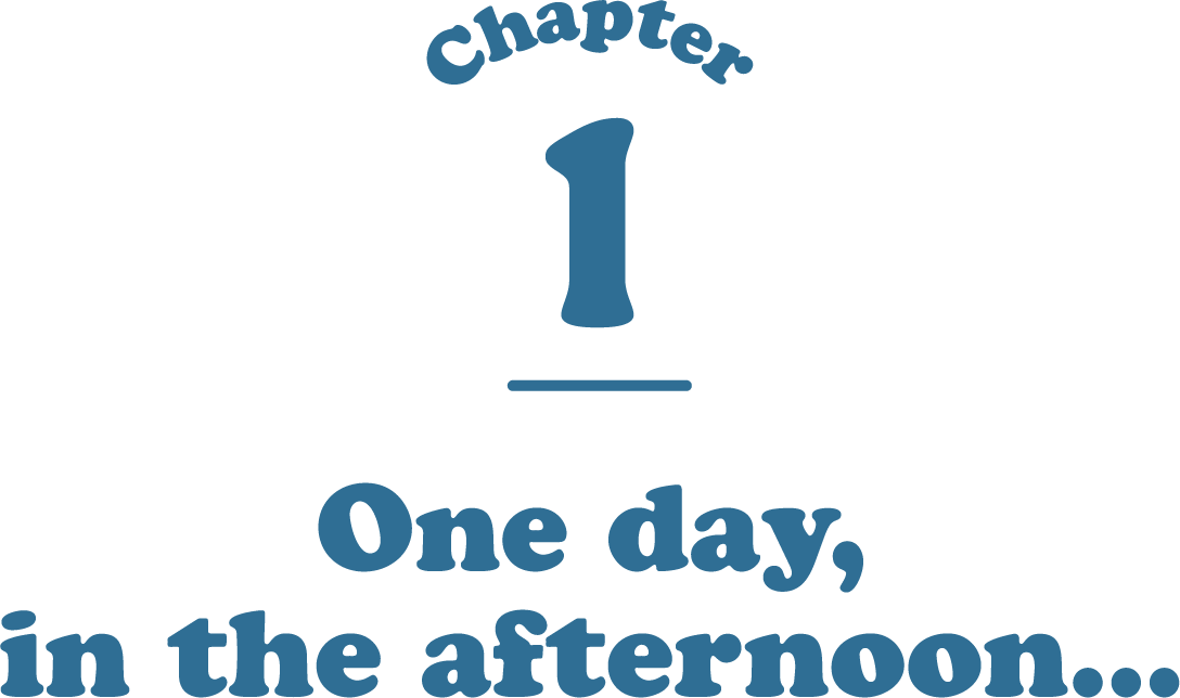 chapter 1 One day, In the afternoon...