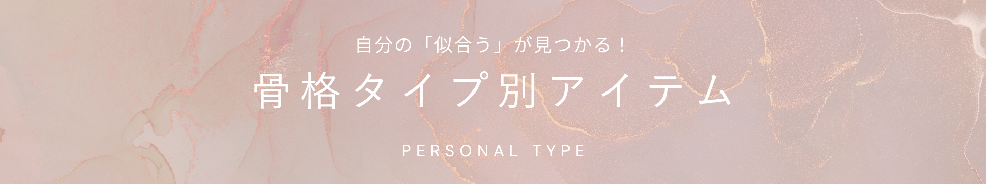 自分の「似合う」が見つかる！ 骨格タイプ別アイテム PERSONAL TYPE